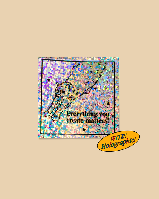 Everything You Create Matters! Silver Holographic Sticker