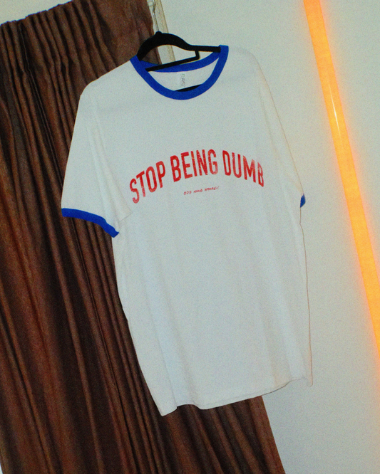 Stop Being Dumb Ringer T-Shirt