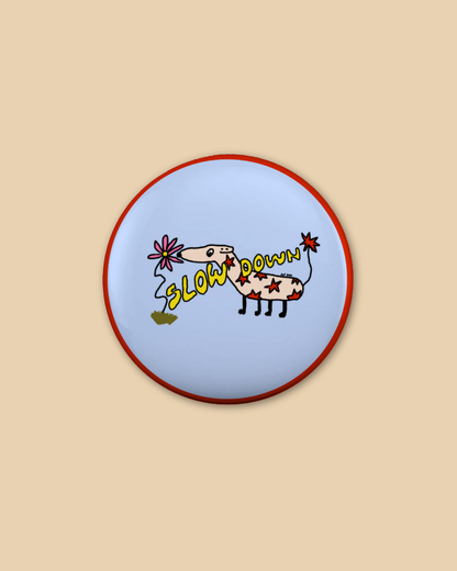Slow Down 6cm Badge (By Rat Baby)