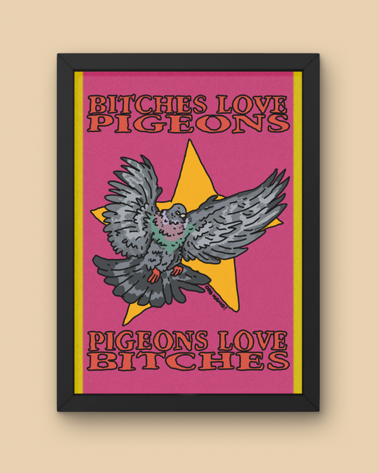 Pigeons love B*tches Print