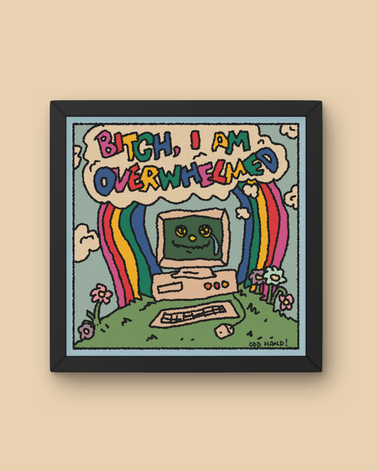 I'm Overwhelmed Print